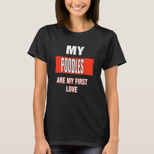 My Poodles Are My First Love T-Shirt