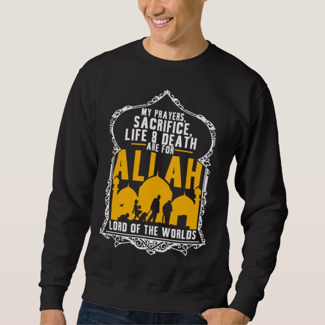 My Prayers Sacrifice For Allah Lord Of The Worlds  Sweatshirt (Front)