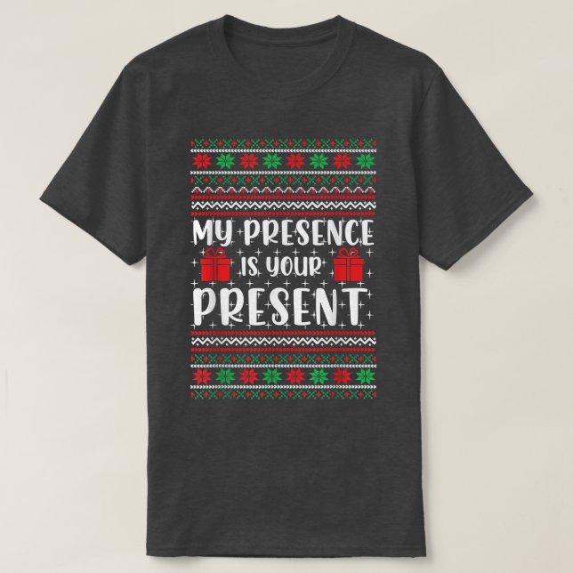 My Presence Is Your Present Funny Ugly Christmas S T-Shirt (Design Front)