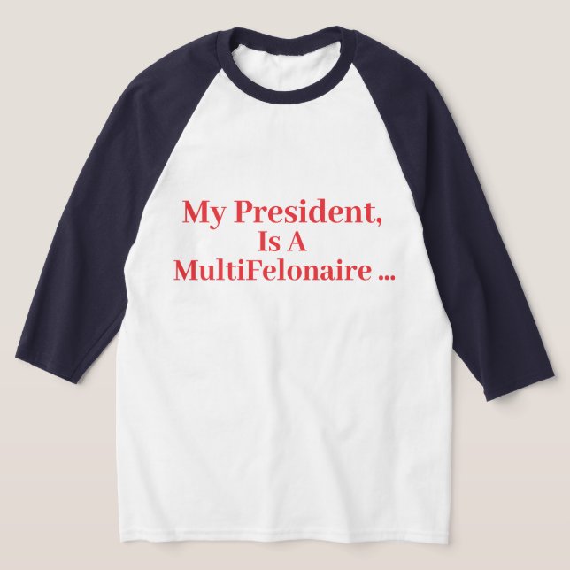 My President, Is A MultiFelonaire... -  T-Shirt (Laydown)