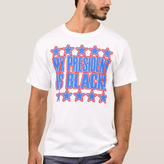 My President Is Black -- T-Shirt