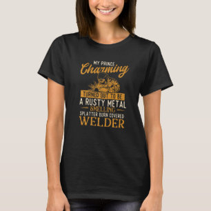 My Prince Charming Is A Welder Welding Weld Ironw T-Shirt