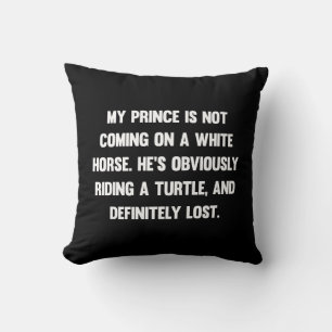 My prince is not coming on a white horse.. funny cushion