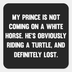 My prince is not coming on a white horse..  funny square sticker