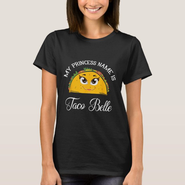 My Princess Name Is Taco Belle - Funny Pun Cinco D T-Shirt (Front)