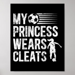 My Princess Wears Cleats Soccer Dad Of A Soccer Pl Poster