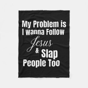 My Problem Is I Want To Follow Jesus And Slap Peop Fleece Blanket