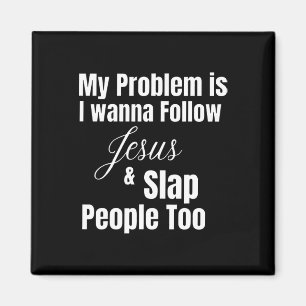 My Problem Is I Want To Follow Jesus And Slap Peop Magnet