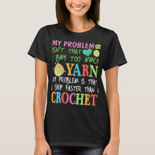 My Problem That I Buy Too Much Yarn For Crochet T-Shirt