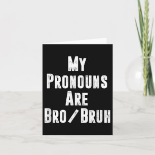 My Pronouns Are Bro Bruh Funny Politically Incorre Card