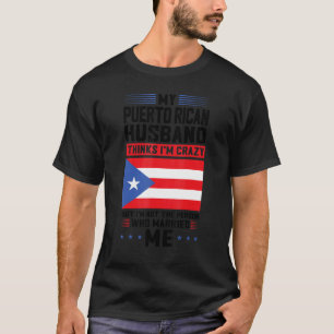 my Puerto rican husband thinks Puerto rico Puerto T-Shirt