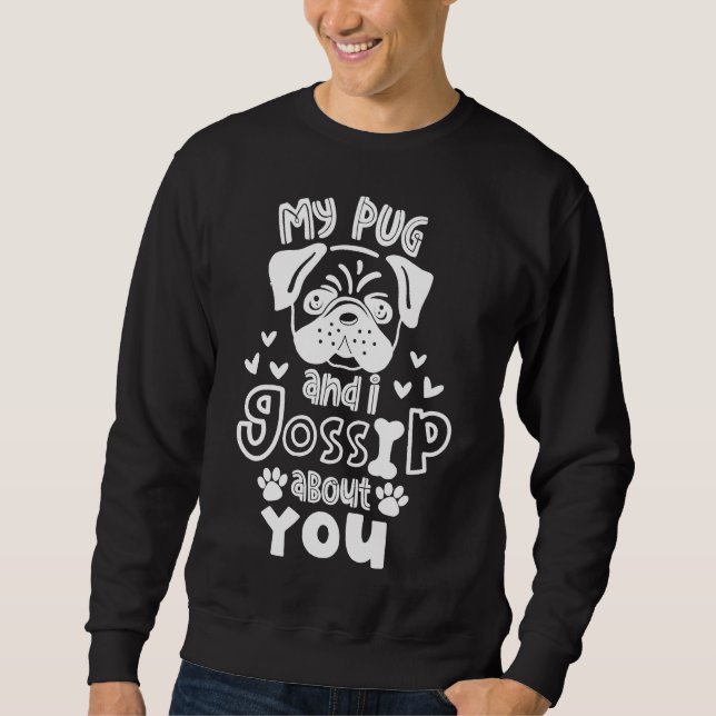 My Pug and I Gossip About You Classic T-Shirt 780 Sweatshirt (Front)