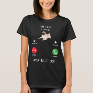 My Pug Is Calling Me and I Must Go !! Classic T-S T-Shirt