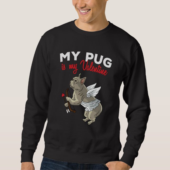 My Pug Is My Valentine Dog  Dogs Heart Valentines  Sweatshirt (Front)