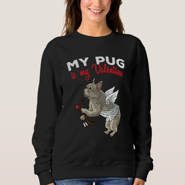 My Pug Is My Valentine Dog  Dogs Heart Valentines  Sweatshirt (Front)