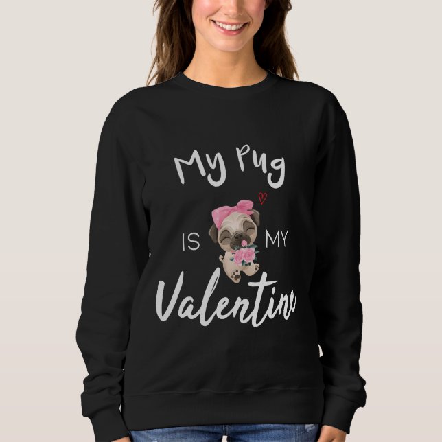My Pug Is My Valentine, Pug dog lover, Funny Valen Sweatshirt (Front)