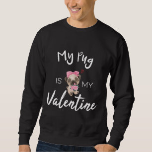 My Pug Is My Valentine, Pug dog lover, Funny Valen Sweatshirt