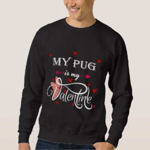 My Pug Is My Valentine - Valentines Day Dog Lover Sweatshirt