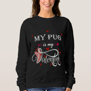My Pug Is My Valentine - Valentines Day Dog Lover  Sweatshirt
