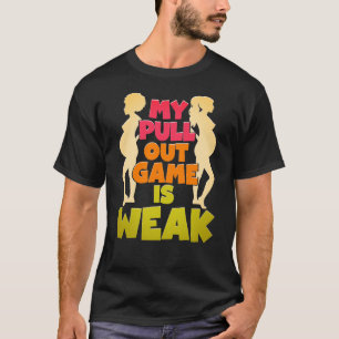 My Pull Out Game Is Weak Funny New Father Dad Gift T-Shirt