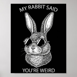 My Rabbit Said You're Weird Gift Pet Owner Animal Poster