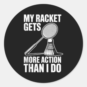 My Racket Gets More Action Than I Do Funny Badmint Classic Round Sticker