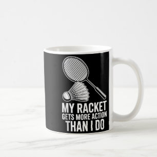 My Racket Gets More Action Than I Do Funny Badmint Coffee Mug