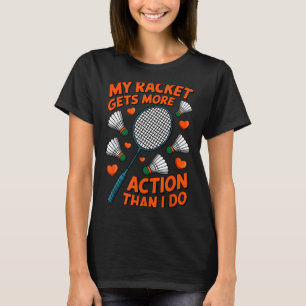 My Racket Gets More Action Than I Do Funny Badmint T-Shirt