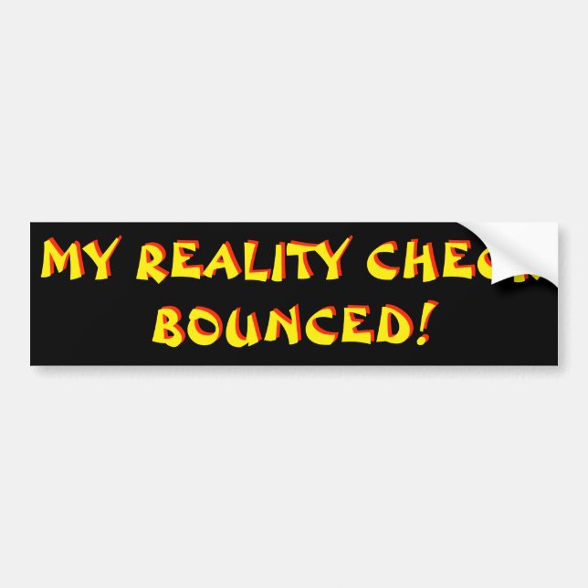 mY rEALITY cHECK bOUNCED Black Background Bumper Sticker (Front)