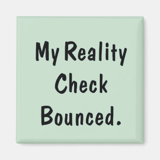 My reality check bounced magnet