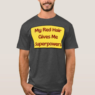 My Red Hair Gives Me Superpowers 6 T-Shirt