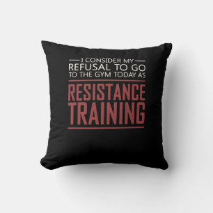 My Refusal To Go To The Gym Resistance Training Cushion