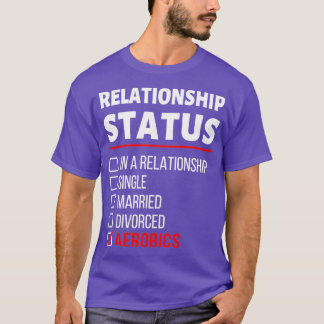 My Relationship Status is Aerobics Funny Saying Fo T-Shirt
