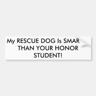 My RESCUE DOG is SMARTER THAN YOUR HONOR STUDENT! Bumper Sticker