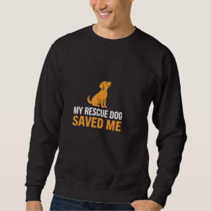 My Rescue Dog Saved Me T-Shirt Dog Lover Gift Sweatshirt