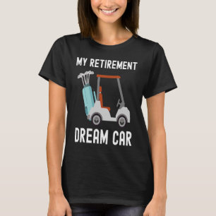My Retirement Dream Car  Funny Golfing Golf Humour T-Shirt