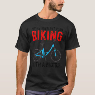My Retirement Plan Biking With A Motor eBike Bicyc T-Shirt