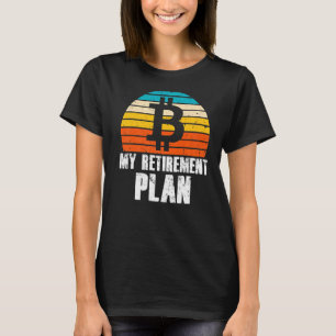 My Retirement Plan Bitcoin  Crypto Currency T-Shirt
