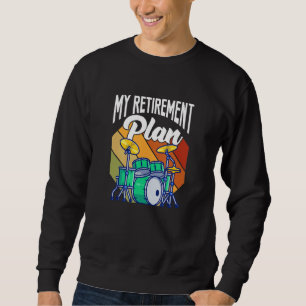 My Retirement Plan Drums Drumset Drumming Retired Sweatshirt