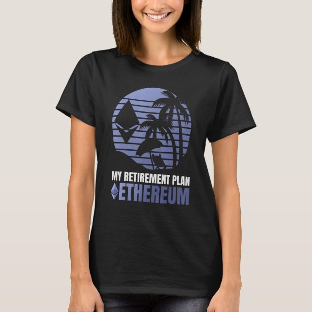 My Retirement Plan Ethereum Crypto Bitcoin Ethereu T-Shirt (Front)
