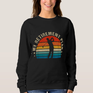 My Retirement Plan Funny Saying Golfing Golf for m Sweatshirt