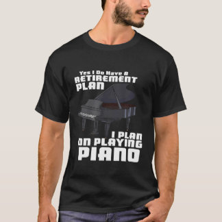 My Retirement Plan I Plan On Playing Piano Piano T T-Shirt