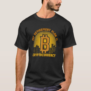My Retirement Plan Is Cryptocurrency Bitcoin Retir T-Shirt