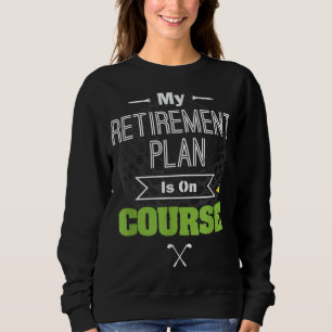 My Retirement Plan Is On Course Funny Golf Gift fo Sweatshirt