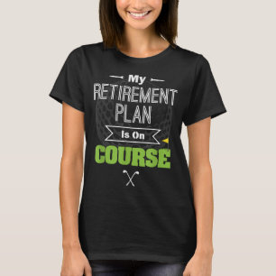 My Retirement Plan Is On Course Funny Golf Gift fo T-Shirt