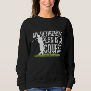 My Retirement Plan Is On Course Funny Golf Retired Sweatshirt