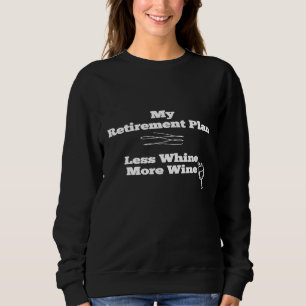 My Retirement Plan Less Whine More Wine Glass desi Sweatshirt