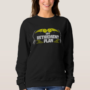 My Retirement Plan  Pickleball Slogan Retired 2023 Sweatshirt