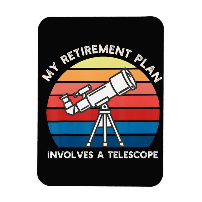 My Retiret Plan Involves A Telescope Magnet (Vertical)
