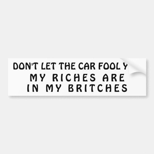 My Riches Are In My Britches Bumper Sticker (Front)